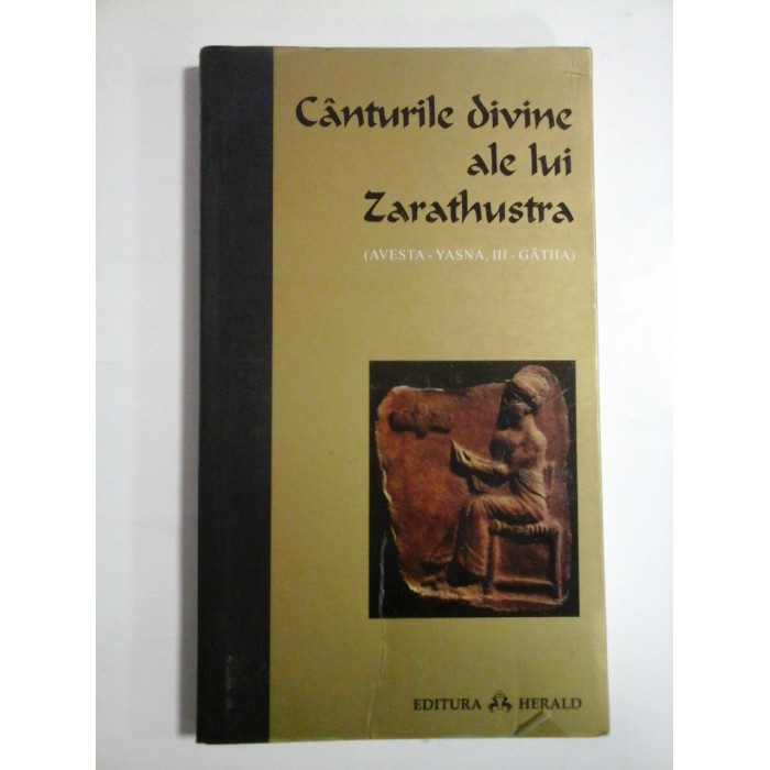 CANTURILE DIVINE ALE LUI ZARATHUSTRA - (AVSTA - YASNA, III - GATHA) CANTURILE DIVINE ALE LUI ZARATHUSTRA - (AVSTA - YASNA, III - GATHA)